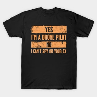 Yes I'm a drone pilot, No I can't spy on your ex. Orange. T-Shirt